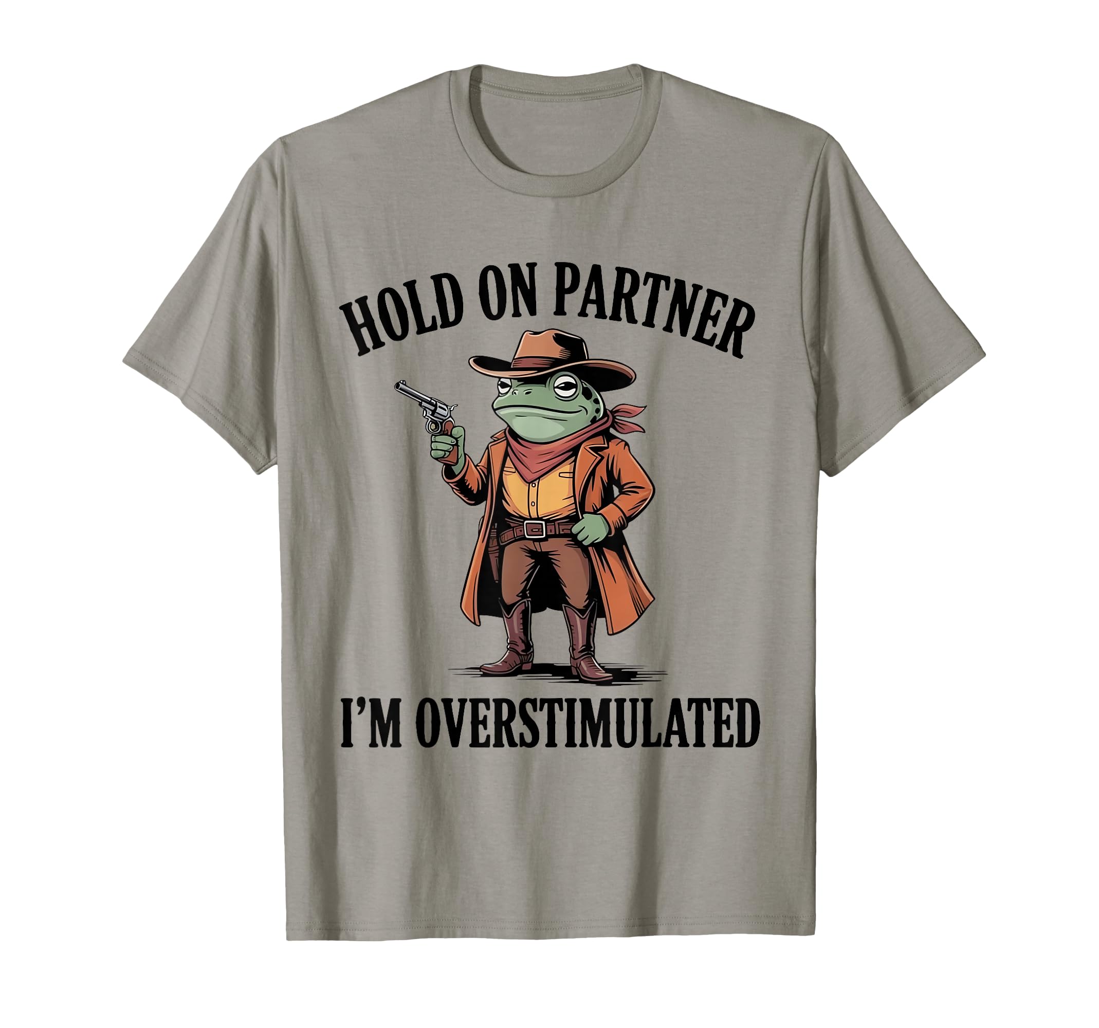 Hold Partner Im Overstimulated Frog Cowboy T-Shirt - Novelty Apparel Unisex - T-Shirt, Sweatshirt, Hoodie