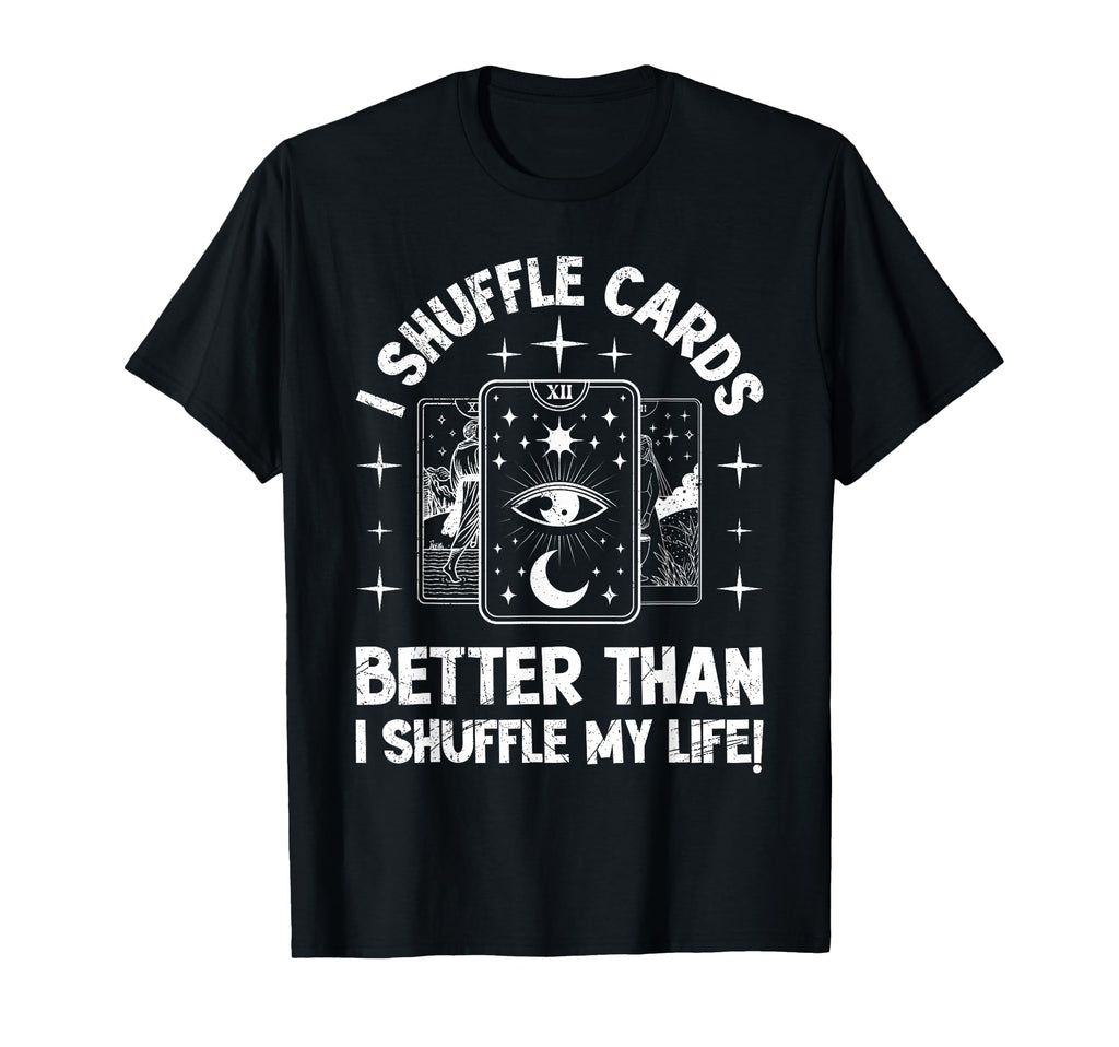 I Shuffle Cards Better Than Life Funny T-Shirt - Aesthetic Graphic Unisex - T-Shirt, Sweatshirt, Hoodie