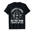 I Shuffle Cards Better Than Life Funny T-Shirt - Aesthetic Graphic Unisex - T-Shirt, Sweatshirt, Hoodie
