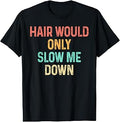 Funny Hair Would Only Slow Me Down Bald Vintage Humor T-Shirt Unisex T-shirt, Sweatshirt, Hoodie, Long Sleeve Tee - T-Shirt, Sweatshirt, Hoodie