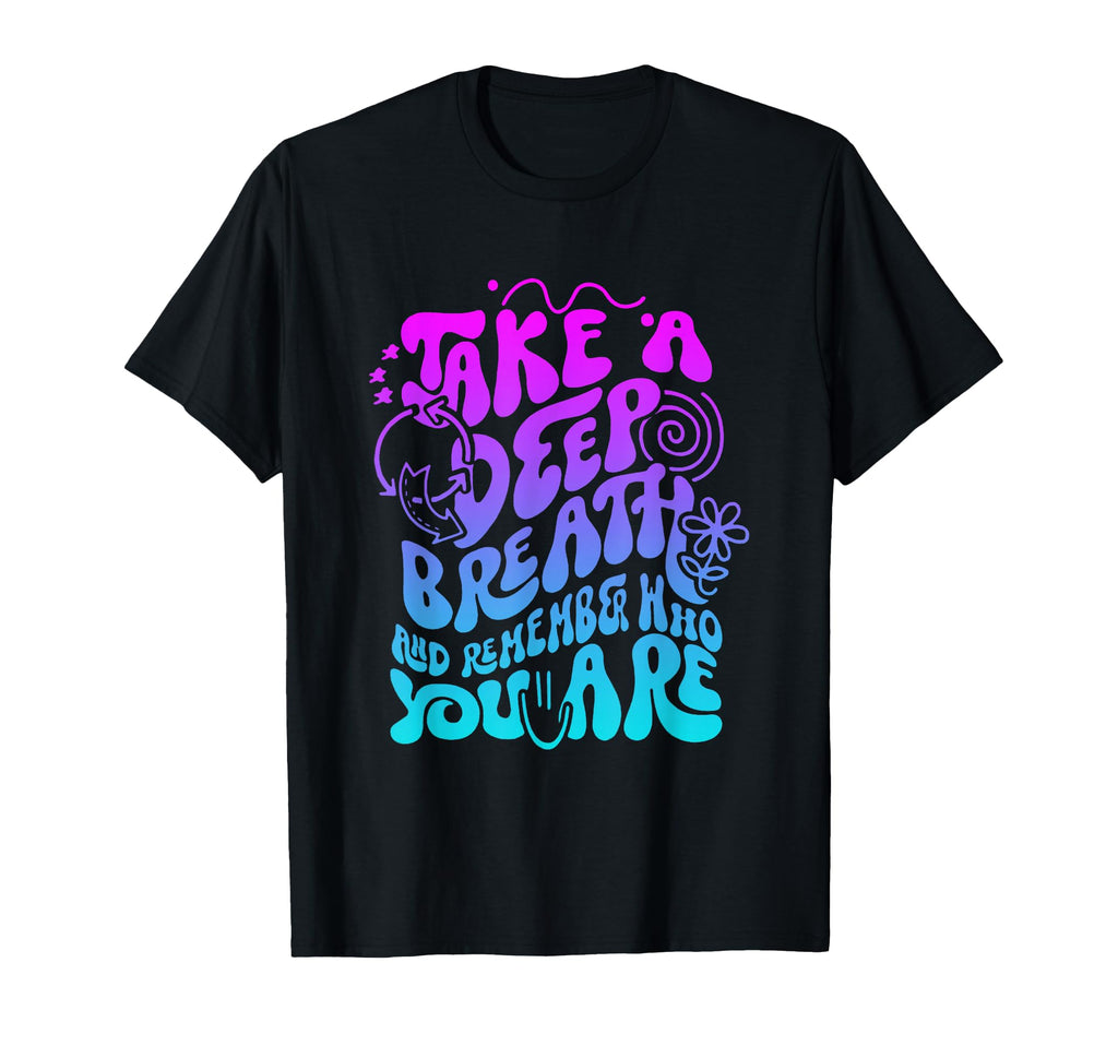 Take Deep Breath And Remember Who Are T-Shirt - Unique Graphic Men Women - T-Shirt, Sweatshirt, Hoodie