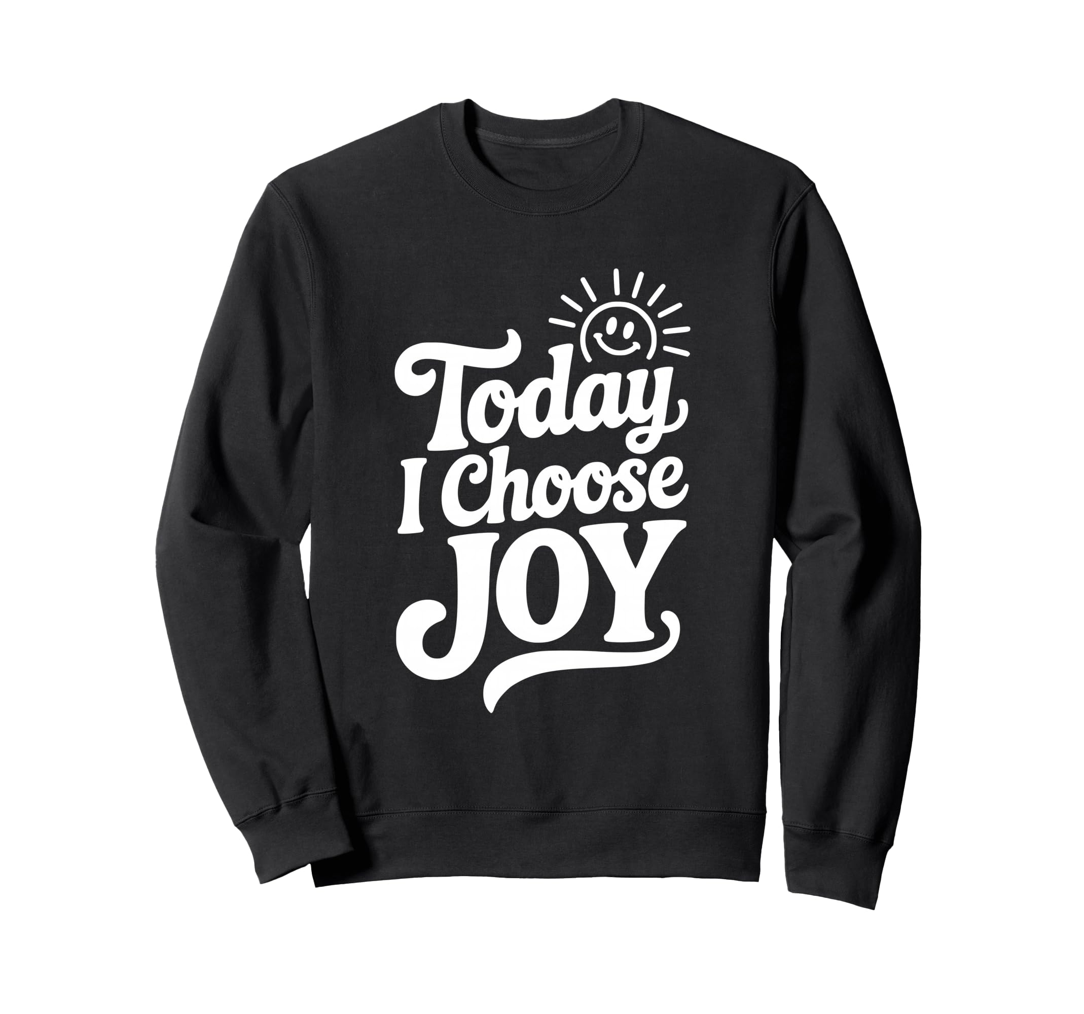 Today I Choose Joy Positive Sweatshirt - Custom Art Print for Adults - T-Shirt, Sweatshirt, Hoodie