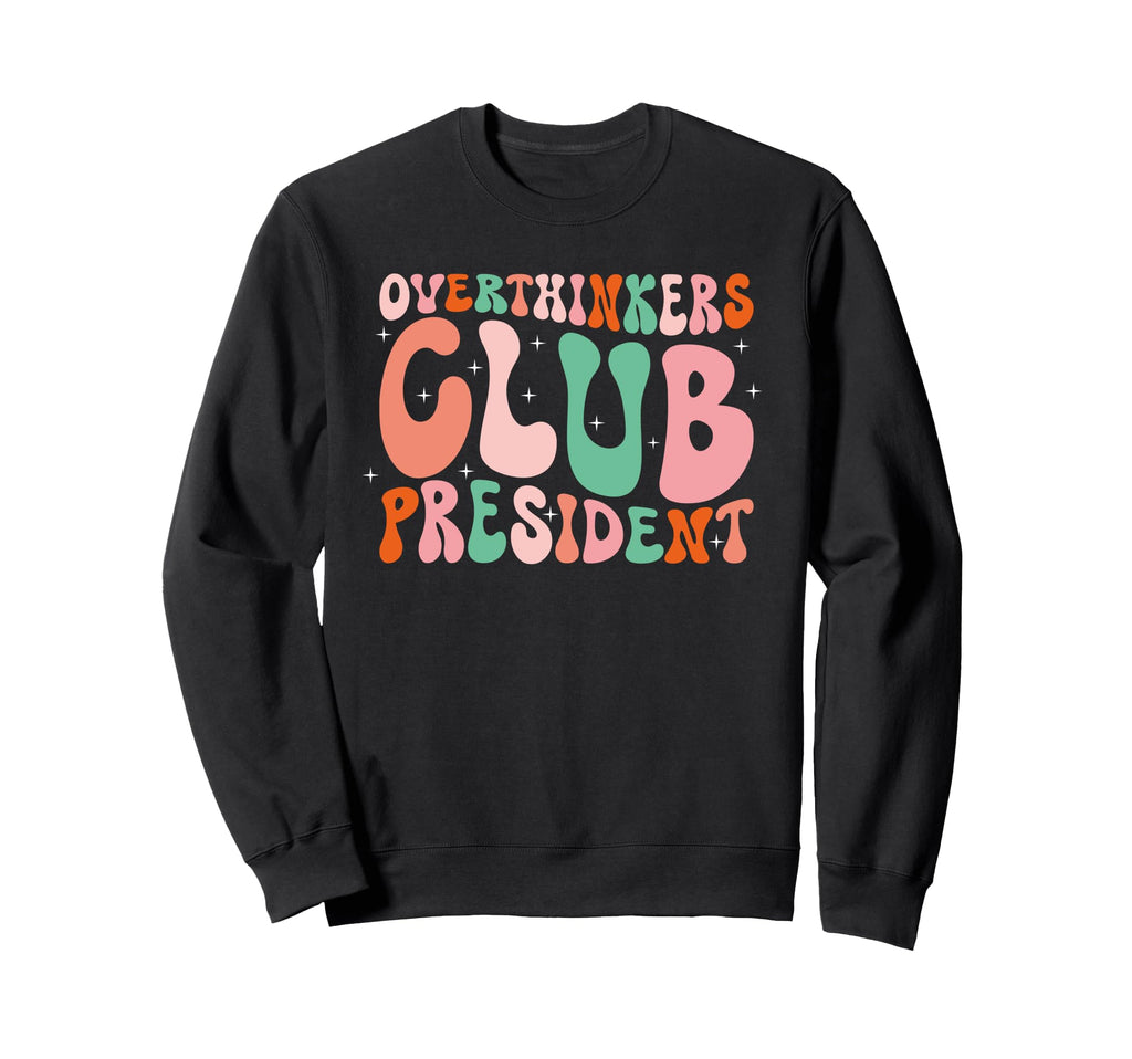 Overthinkers Club President Sweatshirt - Fun Novelty Design Men Women - T-Shirt, Sweatshirt, Hoodie