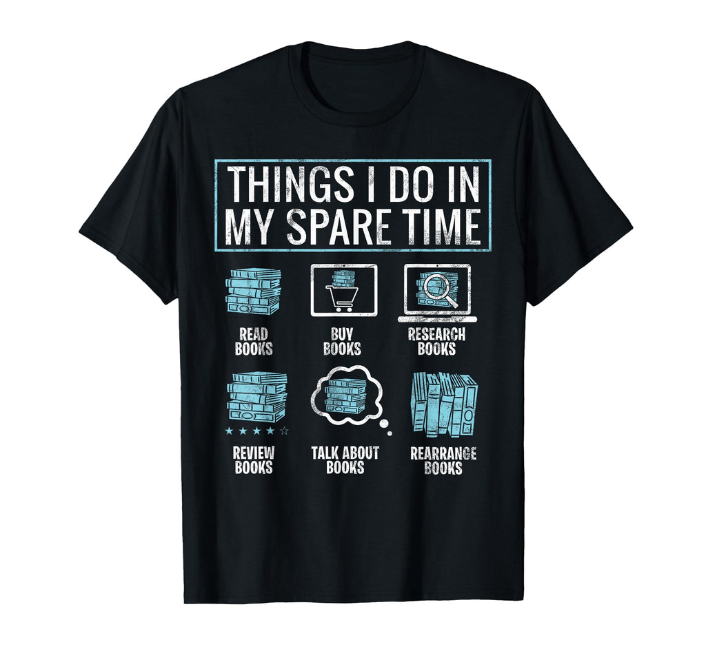 Things I Do My Spare Time Books Geek T-Shirt - Graphic Print Men Women - T-Shirt, Sweatshirt, Hoodie