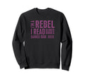 Im Rebel I Read Banned Books Book Sweatshirt - Fun Novelty Design Unisex - T-Shirt, Sweatshirt, Hoodie