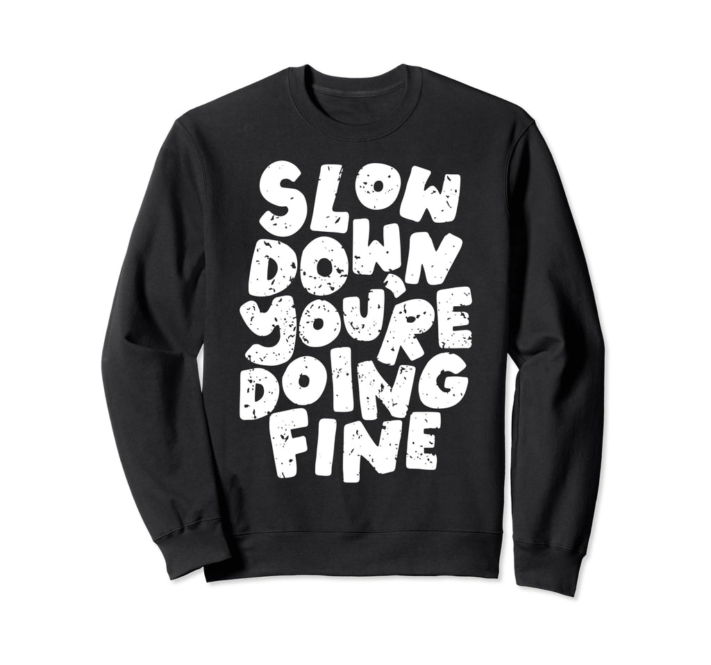 Slow Down Youre Doing Fine Womens Sweatshirt - Custom Art Print Men Women - T-Shirt, Sweatshirt, Hoodie