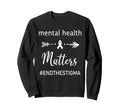 Mental Health Matters End Stigma 2 Sweatshirt - Unique Graphic Men Women - T-Shirt, Sweatshirt, Hoodie