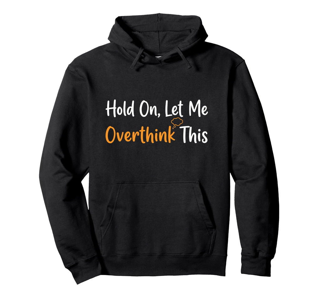 Hold Let Me Overthink This Overthinker Hoodie - Graphic Print for Adults - T-Shirt, Sweatshirt, Hoodie