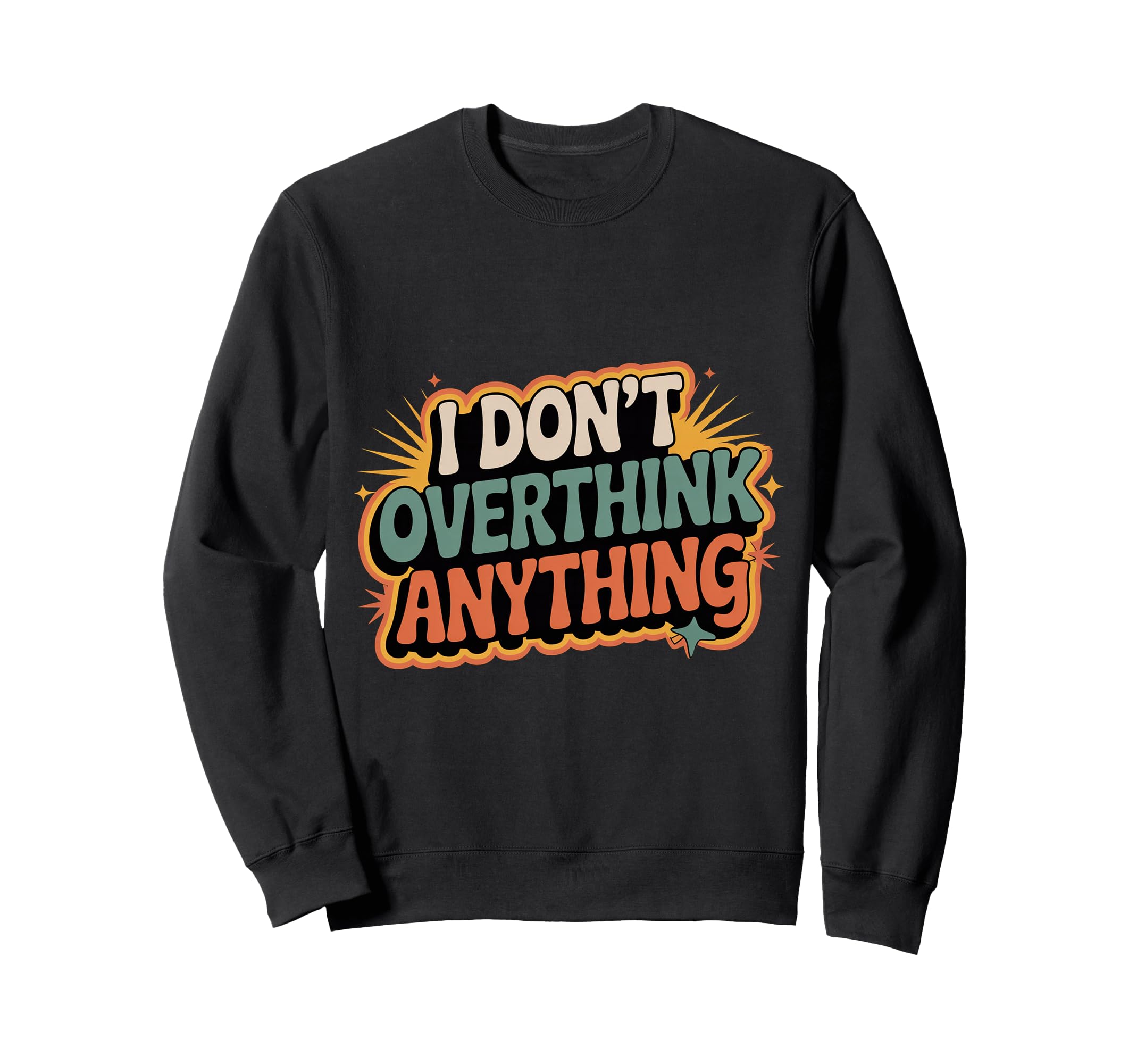 I Dont Overthink Anything Mindset Sweatshirt - Unique Graphic Men Women - T-Shirt, Sweatshirt, Hoodie