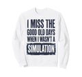 I Miss Good Old Days When I Sweatshirt - Casual Everyday Wear Men Women - T-Shirt, Sweatshirt, Hoodie