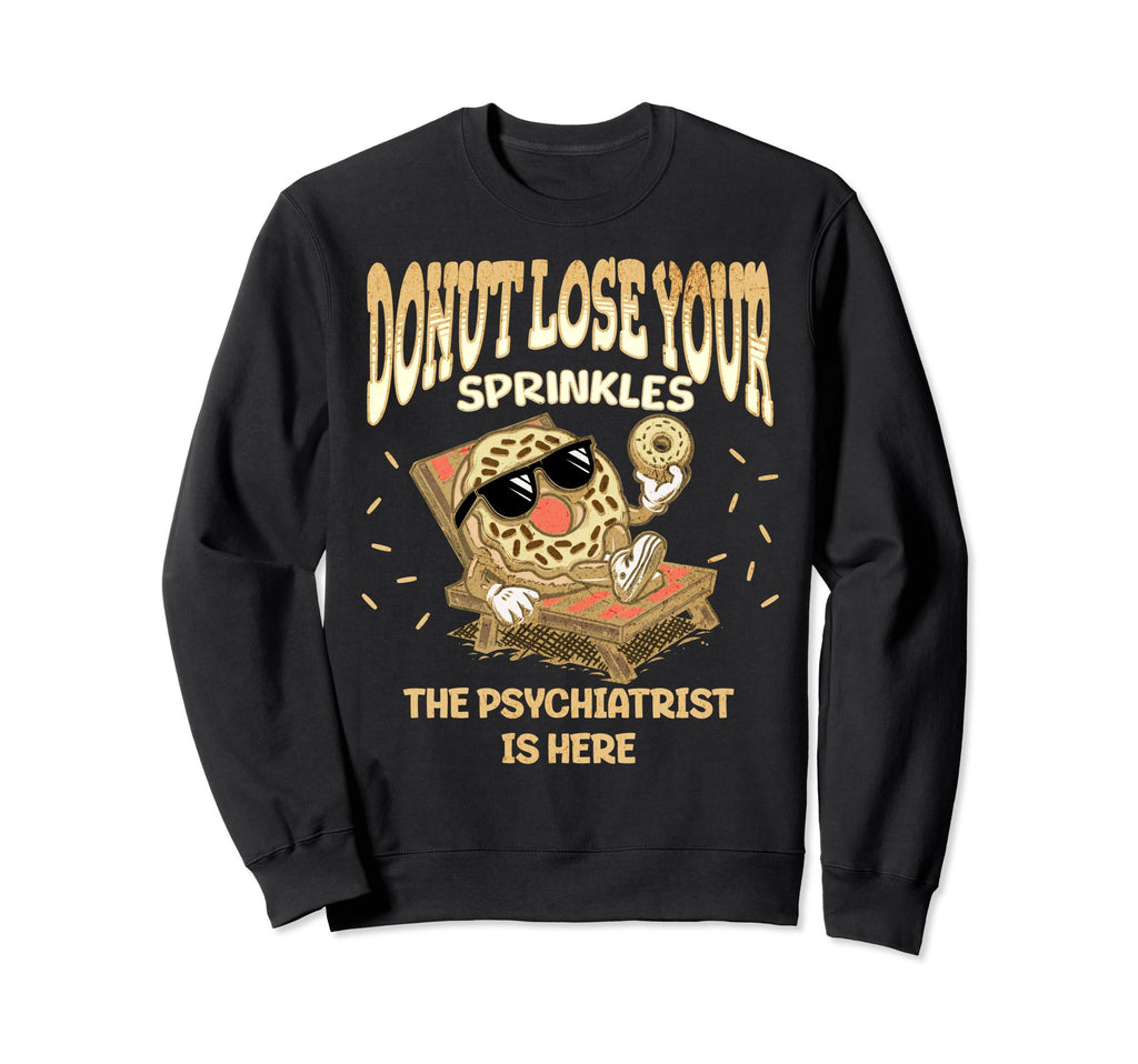 Psychiatrist Doctor Funny Donut Sweatshirt - Streetwear Style Unisex - T-Shirt, Sweatshirt, Hoodie