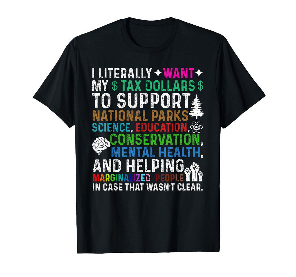 I Literally Want My Tax Dollars To T-Shirt - Unique Graphic Men Women - T-Shirt, Sweatshirt, Hoodie