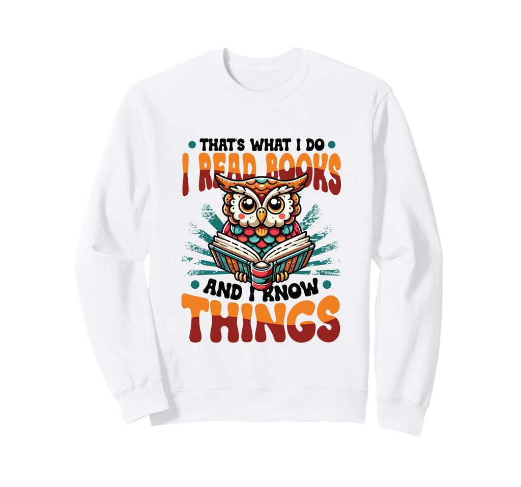 Thats What I Do I Read Books And I Know Sweatshirt - Unique Graphic Unisex - T-Shirt, Sweatshirt, Hoodie