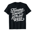 Trauma Doesnt Get Last Word T-Shirt - Casual Everyday Wear Men Women - T-Shirt, Sweatshirt, Hoodie