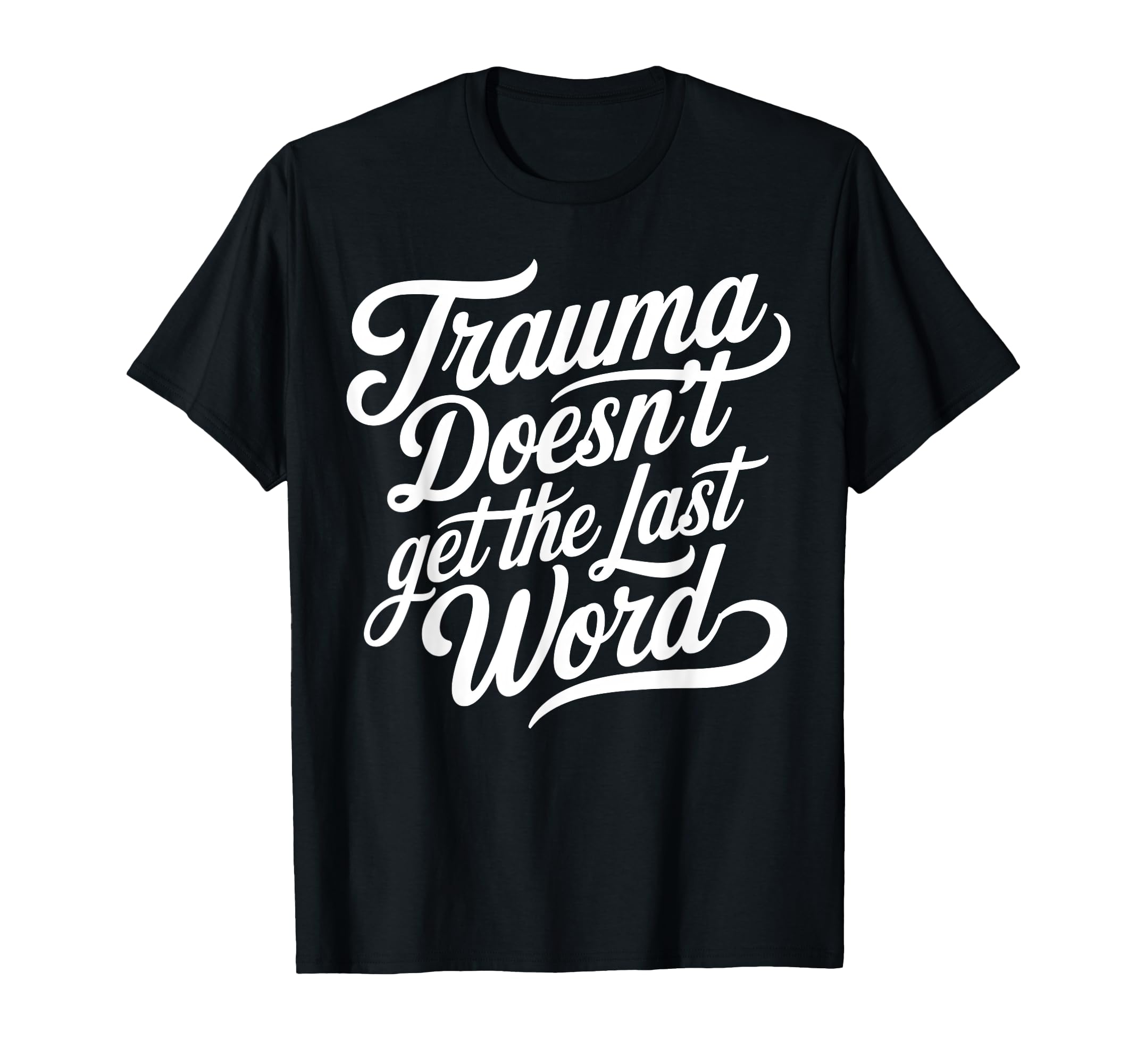 Trauma Doesnt Get Last Word T-Shirt - Casual Everyday Wear Men Women - T-Shirt, Sweatshirt, Hoodie