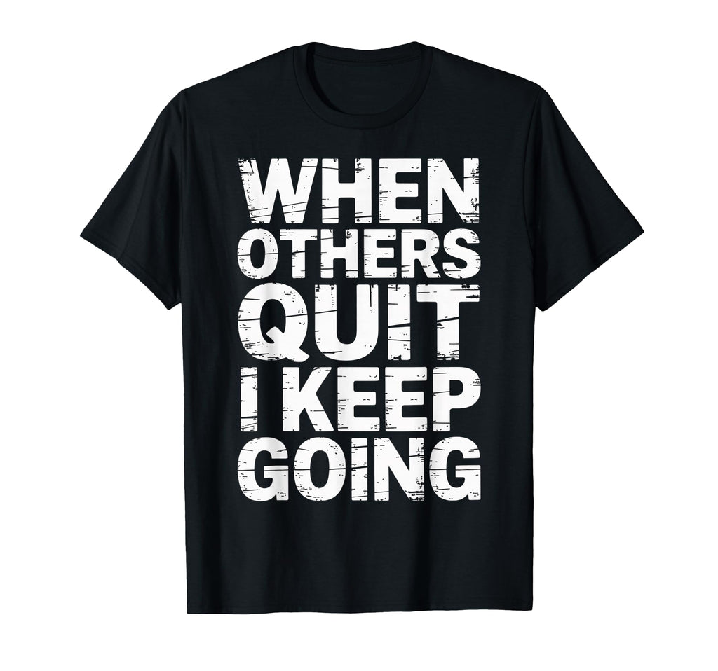 When Others Quit I Keep Going Excuse Grind T-Shirt - Trendy Graphic Unisex - T-Shirt, Sweatshirt, Hoodie