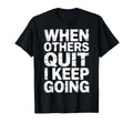When Others Quit I Keep Going Excuse Grind T-Shirt - Trendy Graphic Unisex - T-Shirt, Sweatshirt, Hoodie