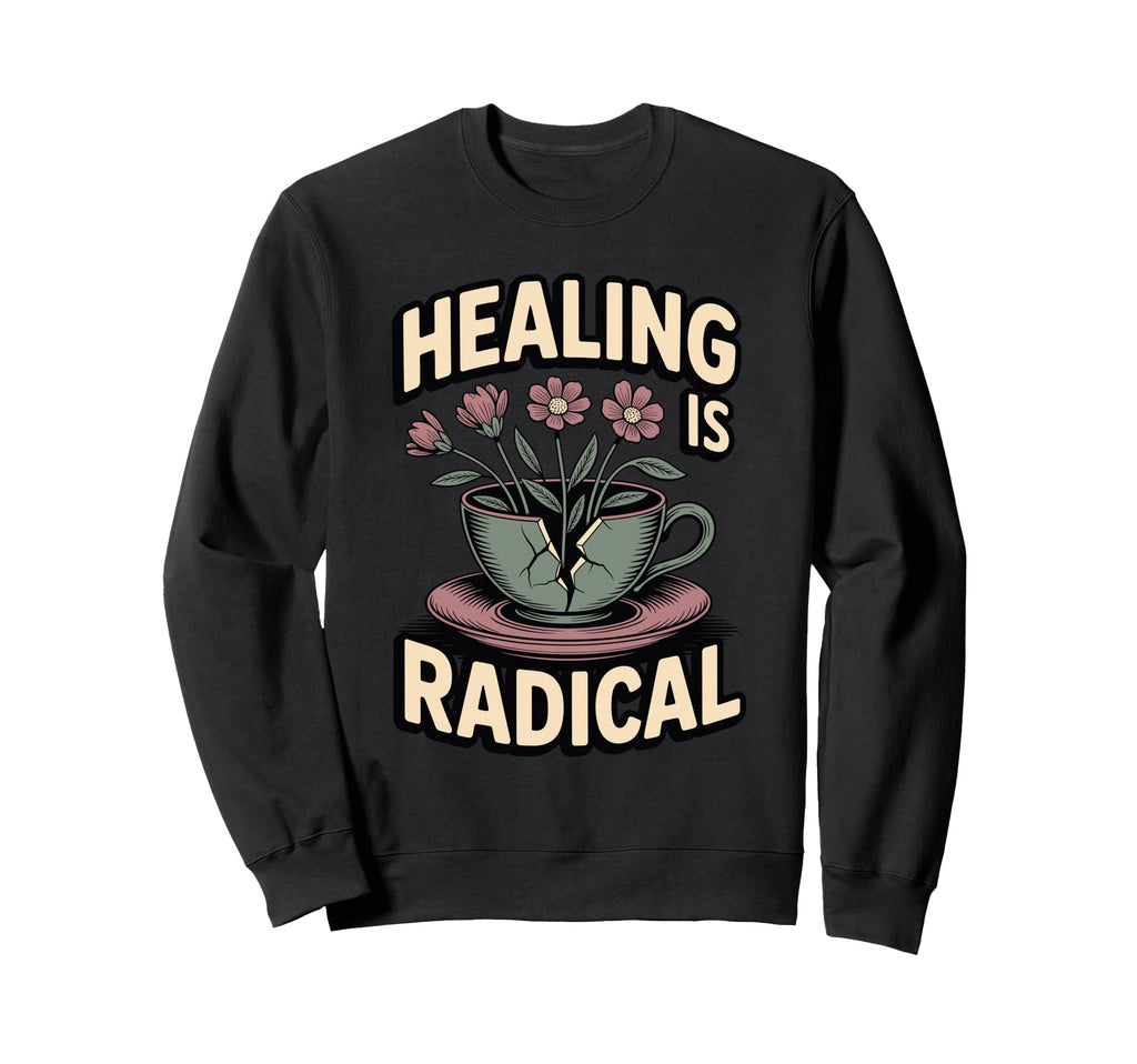 Healing Is Radical Self Care As Sweatshirt - Streetwear Style Unisex - T-Shirt, Sweatshirt, Hoodie