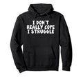 I Dont Really Cope I Struggle Hoodie - Aesthetic Graphic Men Women - T-Shirt, Sweatshirt, Hoodie