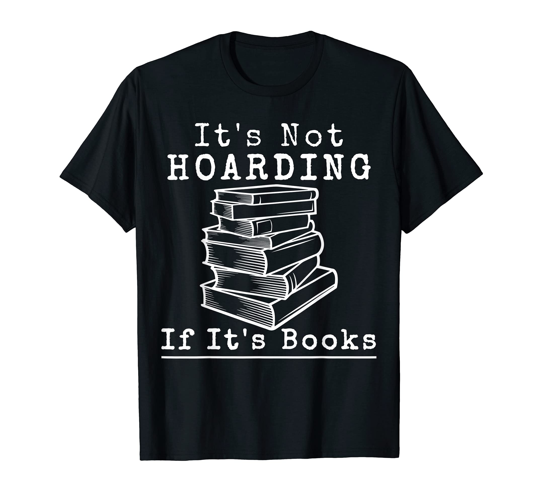 Its Not Hoarding If Its Books Book T-Shirt - Trendy Graphic Men Women - T-Shirt, Sweatshirt, Hoodie