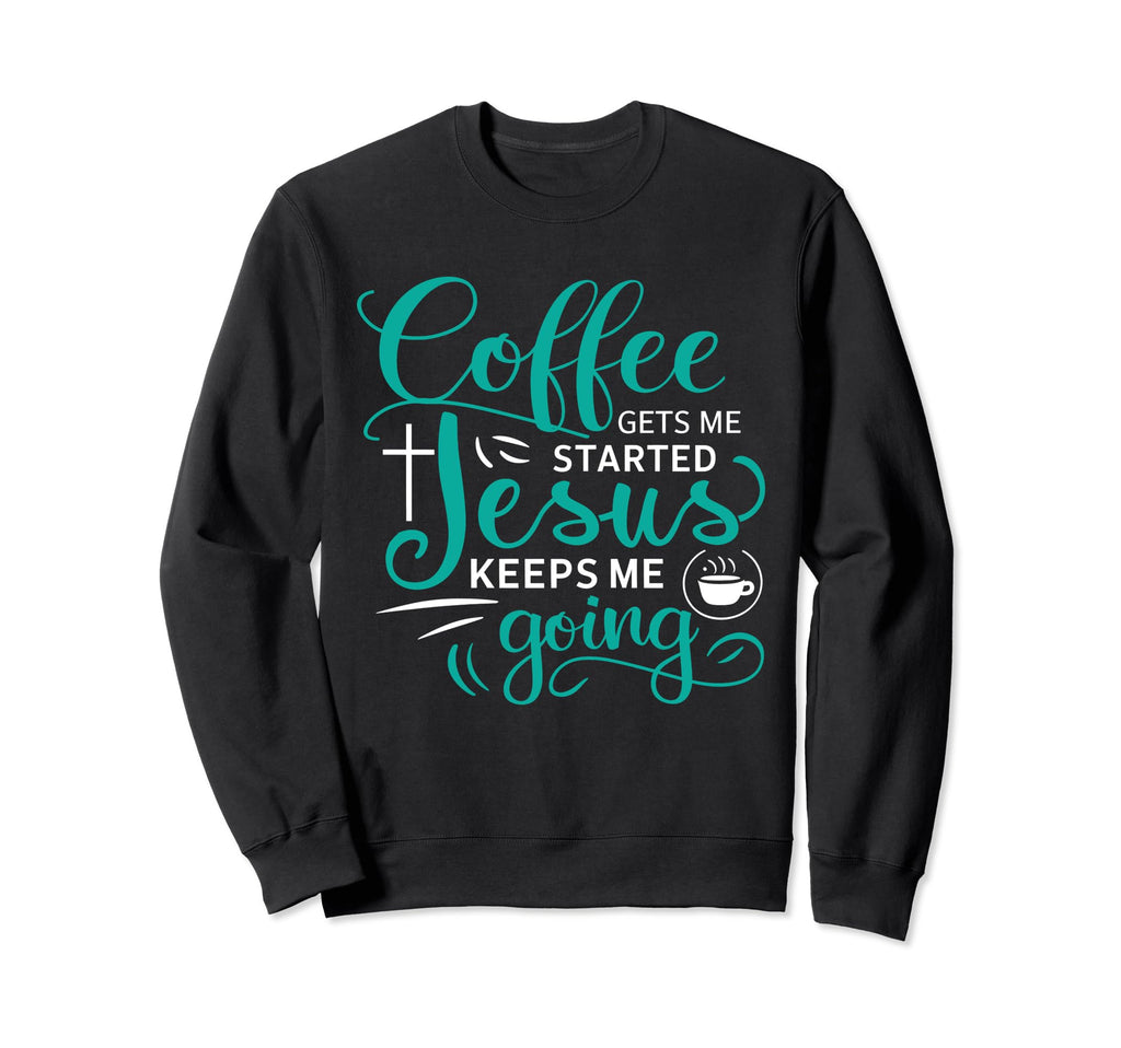 Coffee Gets Me Started Jesus Keeps Sweatshirt - Trendy Graphic Men Women - T-Shirt, Sweatshirt, Hoodie