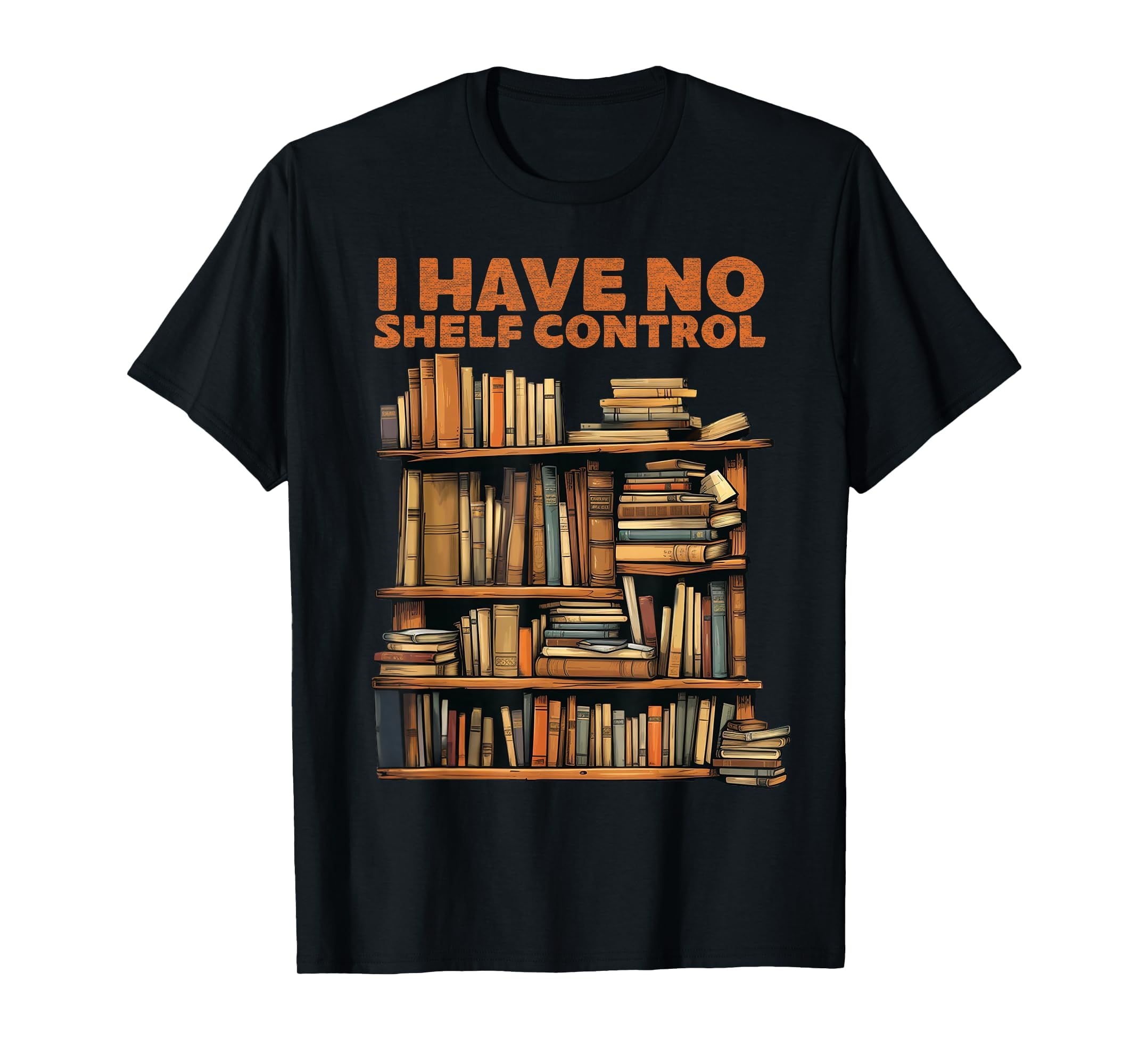 Book Lovers Day I Have No Shelf T-Shirt - Fun Novelty Design for Adults - T-Shirt, Sweatshirt, Hoodie