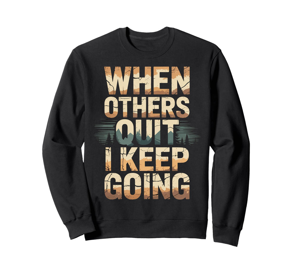 When Others Quit I Keep Going Sweatshirt - Streetwear Style Men Women - T-Shirt, Sweatshirt, Hoodie
