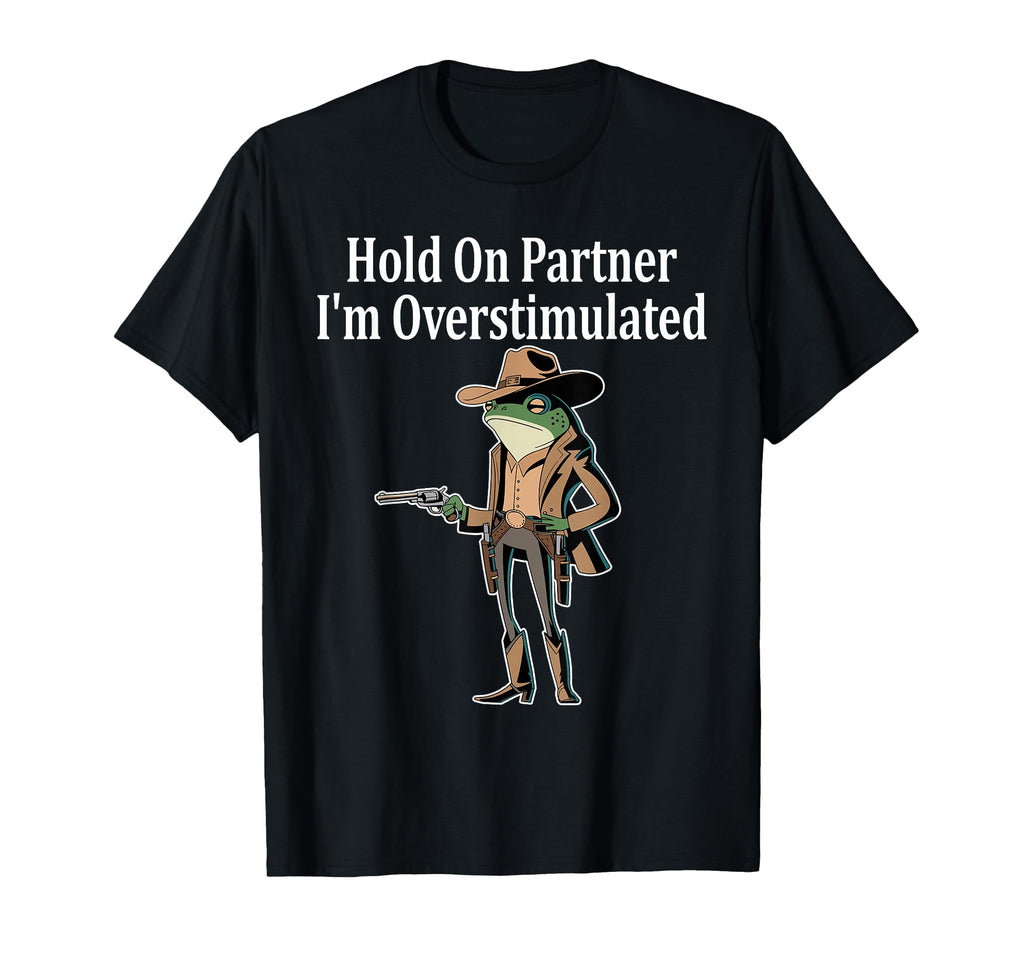 Hold Partner Im Overstimulated Funny T-Shirt - Novelty Apparel Men Women - T-Shirt, Sweatshirt, Hoodie