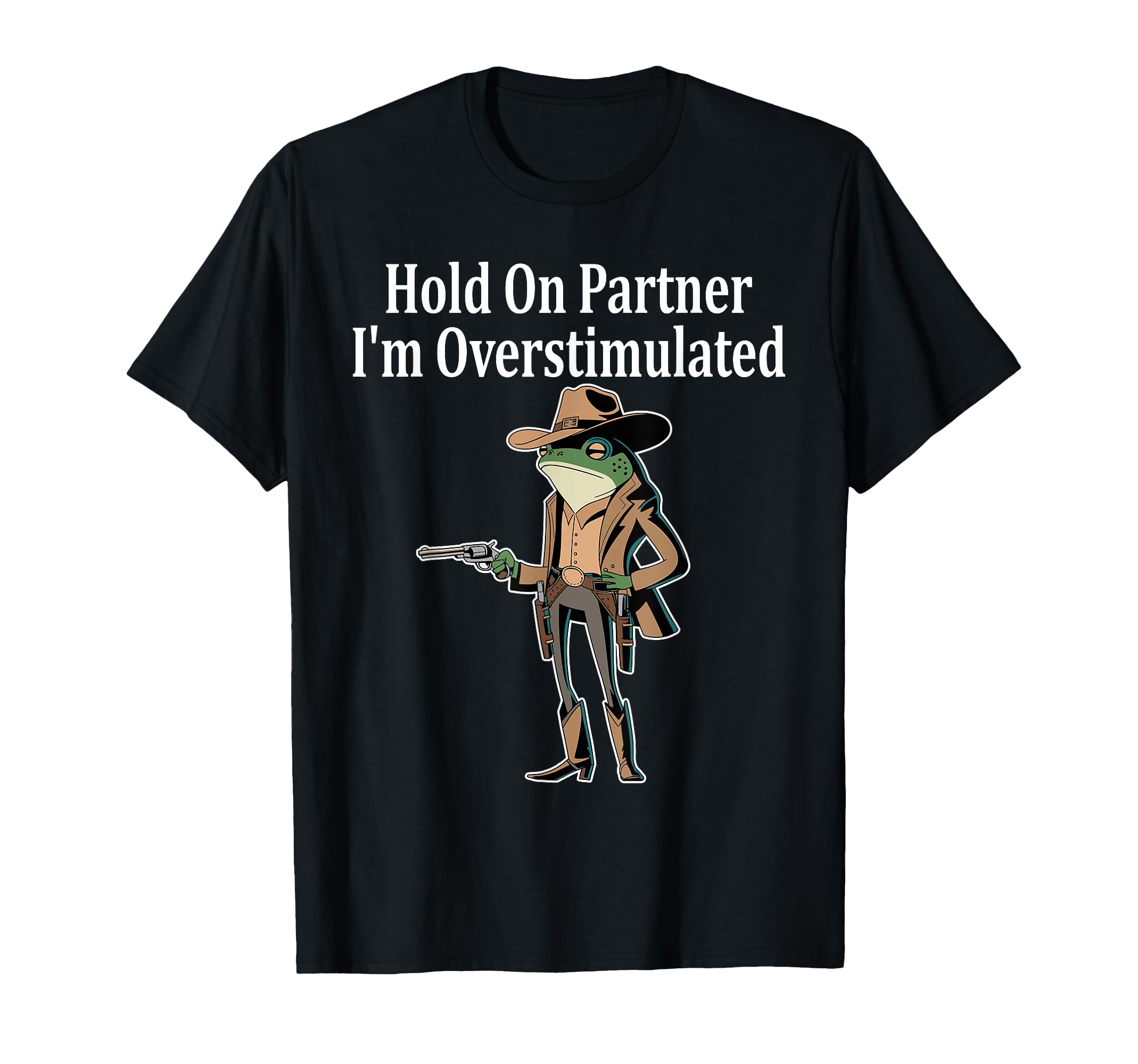 Hold Partner Im Overstimulated Funny T-Shirt - Novelty Apparel Men Women - T-Shirt, Sweatshirt, Hoodie