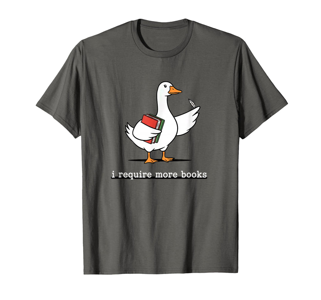 I Require More Books Funny Goose T-Shirt - Novelty Apparel Men Women - T-Shirt, Sweatshirt, Hoodie