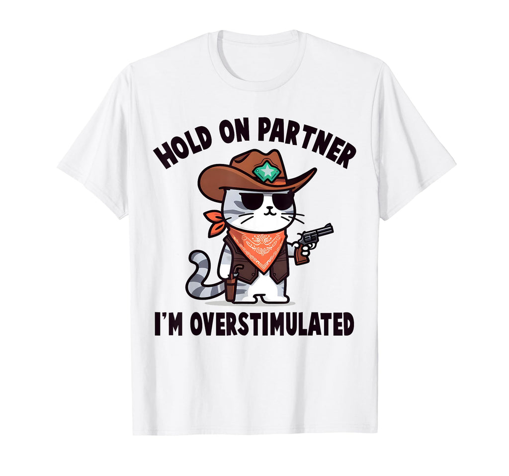 Hold Partner Im Overstimulated Western T-Shirt - Novelty Apparel Unisex - T-Shirt, Sweatshirt, Hoodie