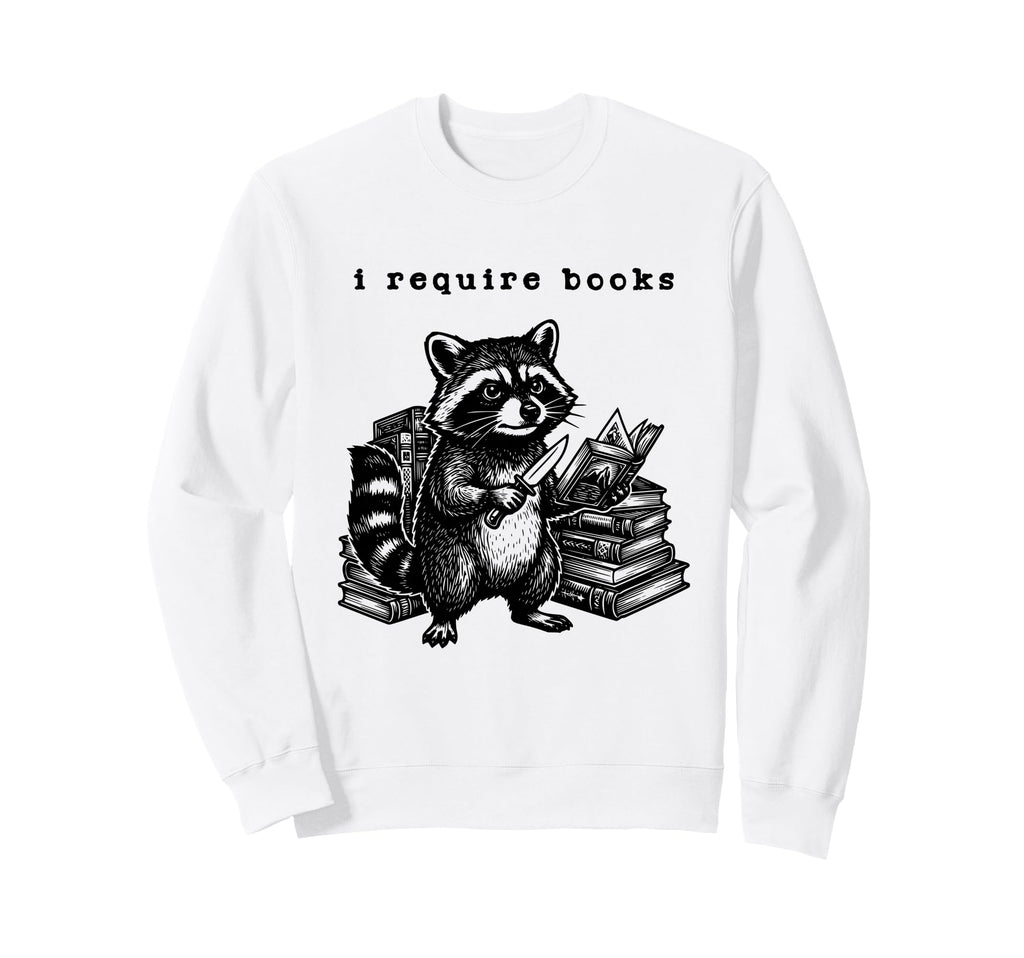 I Require Books Funny Raccoon Gag Sweatshirt - Trendy Graphic Men Women - T-Shirt, Sweatshirt, Hoodie