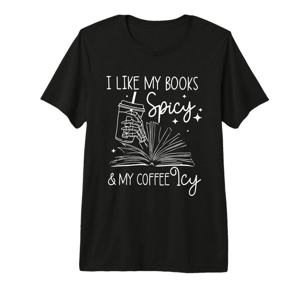 I Like My Books Spicy And My Coffee T-Shirt - Casual Everyday Wear Unisex - T-Shirt, Sweatshirt, Hoodie