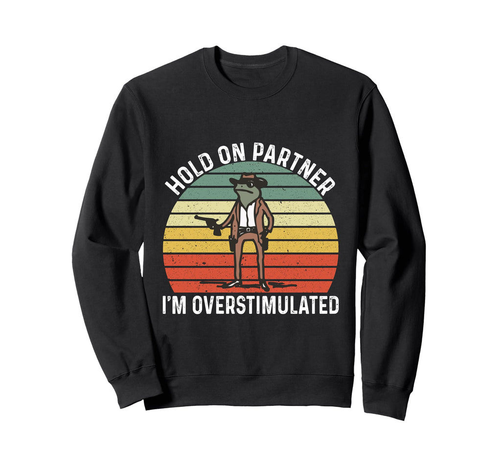 Hold Partner Im Overstimulated Cowboy Sweatshirt - Graphic Print Unisex - T-Shirt, Sweatshirt, Hoodie