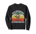 Hold Partner Im Overstimulated Cowboy Sweatshirt - Graphic Print Unisex - T-Shirt, Sweatshirt, Hoodie
