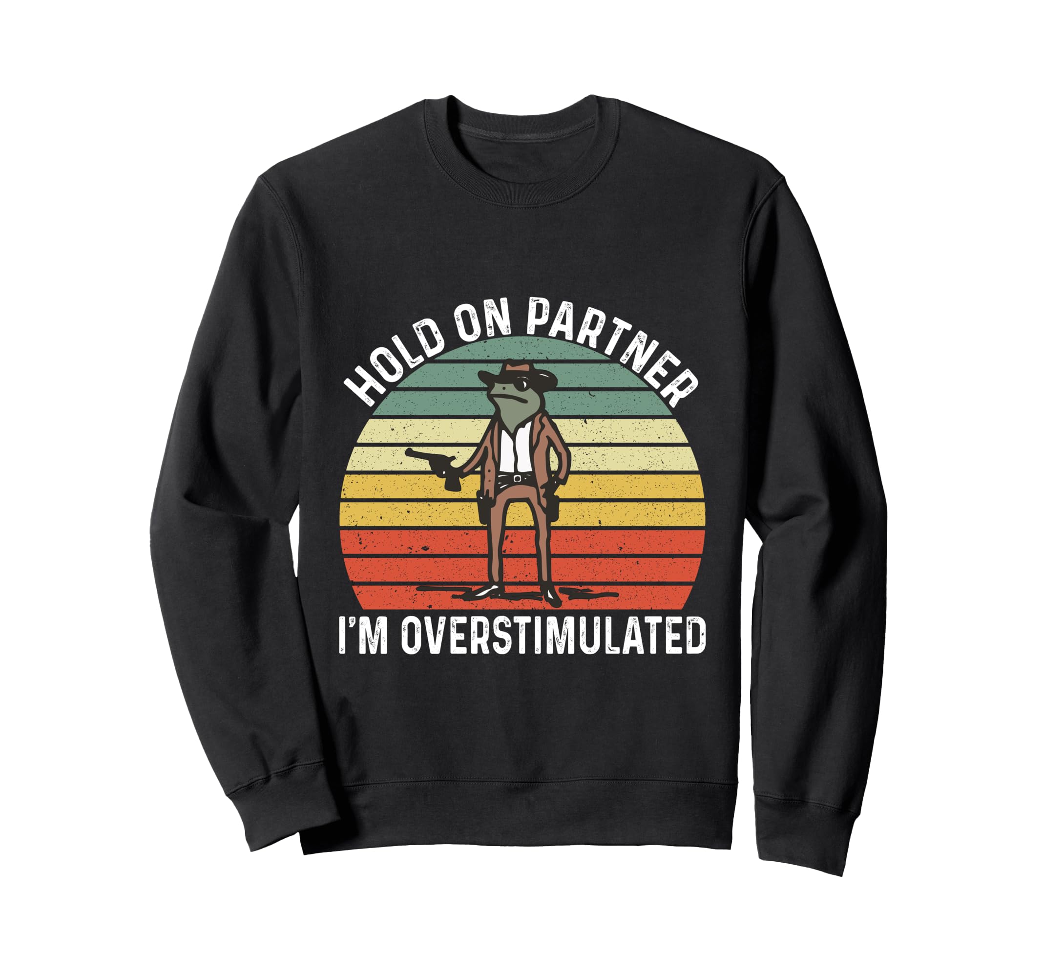 Hold Partner Im Overstimulated Cowboy Sweatshirt - Graphic Print Unisex - T-Shirt, Sweatshirt, Hoodie