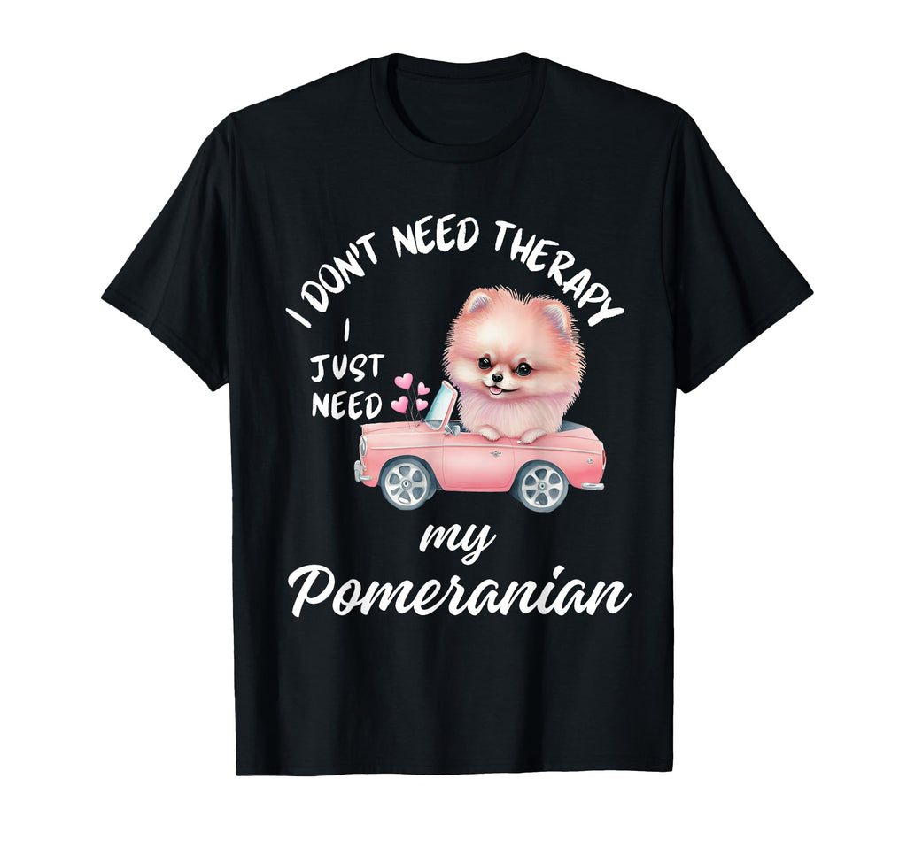 Pomeranian Dog Lover I Just Need T-Shirt - Casual Everyday Wear Men Women - T-Shirt, Sweatshirt, Hoodie