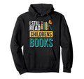 I Still Read Childrens Books Hoodie - Streetwear Style Men Women - T-Shirt, Sweatshirt, Hoodie