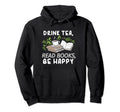 Drink Tea Read Books Be Happy Hoodie - Fun Novelty Design Men Women - T-Shirt, Sweatshirt, Hoodie