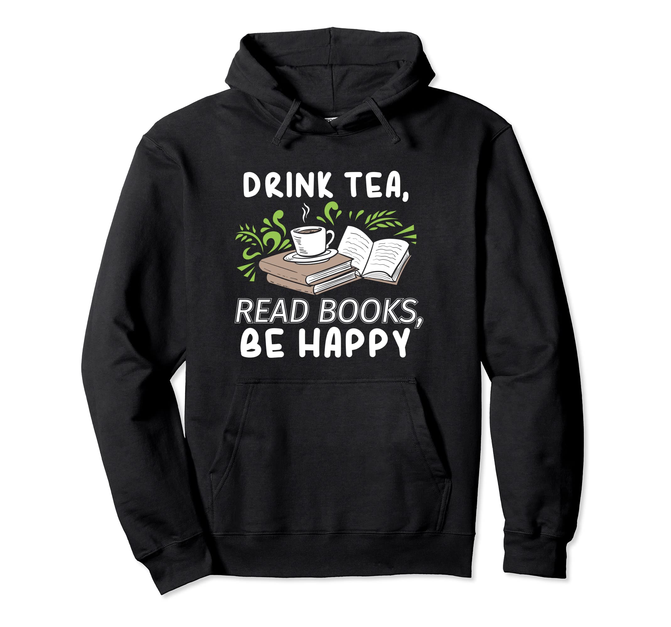 Drink Tea Read Books Be Happy Hoodie - Fun Novelty Design Men Women - T-Shirt, Sweatshirt, Hoodie