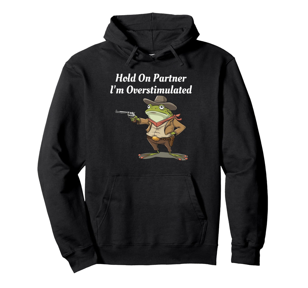 Hold Partner Im Overstimulated Cowboy Hoodie - Casual Everyday Wear Unisex - T-Shirt, Sweatshirt, Hoodie