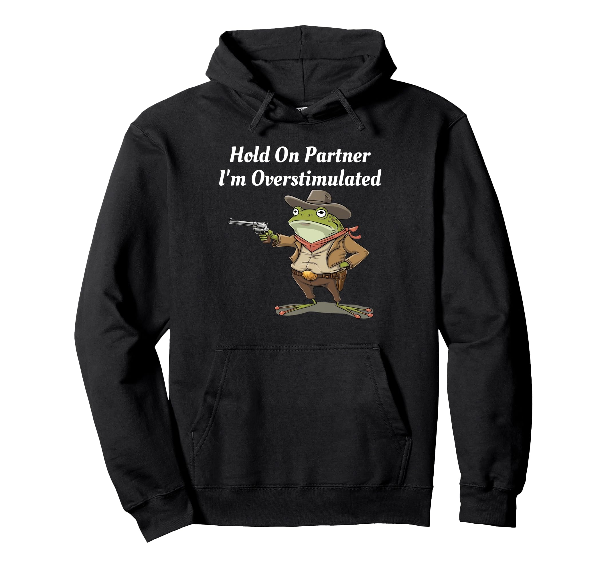 Hold Partner Im Overstimulated Cowboy Hoodie - Casual Everyday Wear Unisex - T-Shirt, Sweatshirt, Hoodie