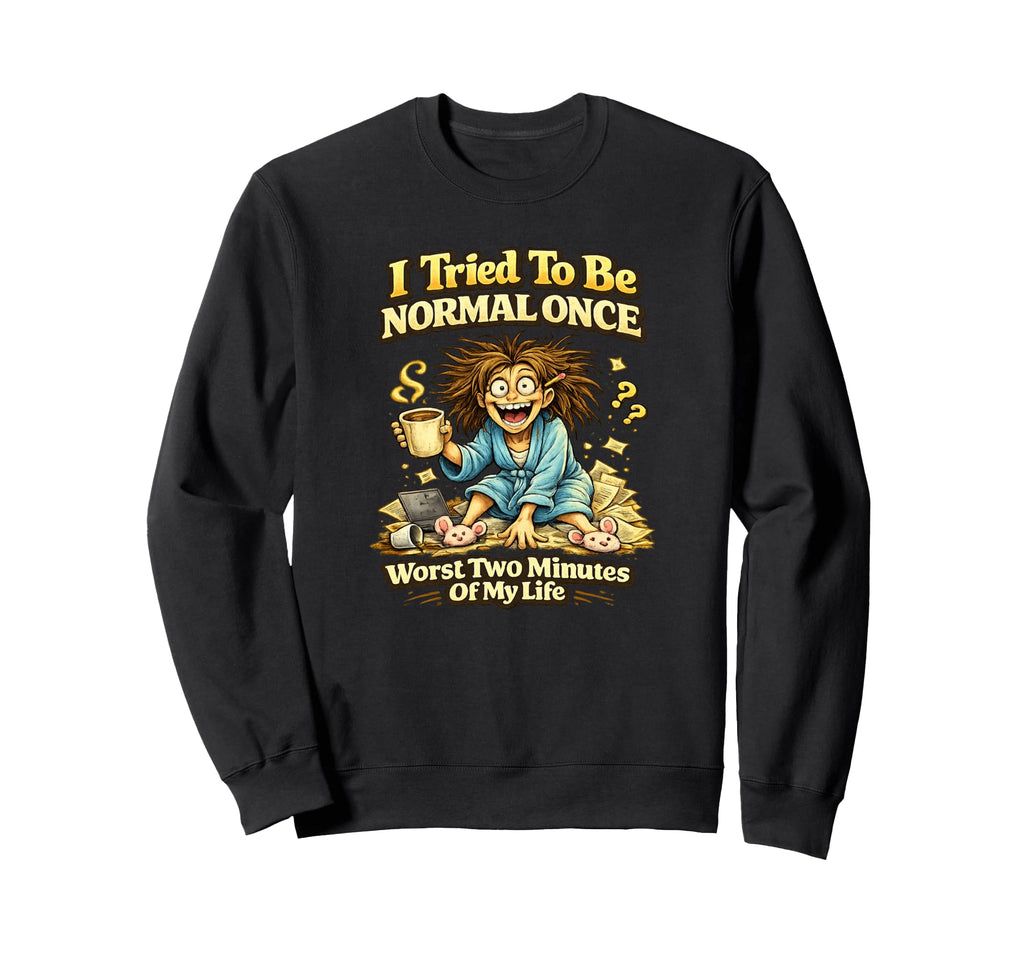 I Tried To Be Normal Once Worst Sweatshirt - Minimalist Print Men Women - T-Shirt, Sweatshirt, Hoodie