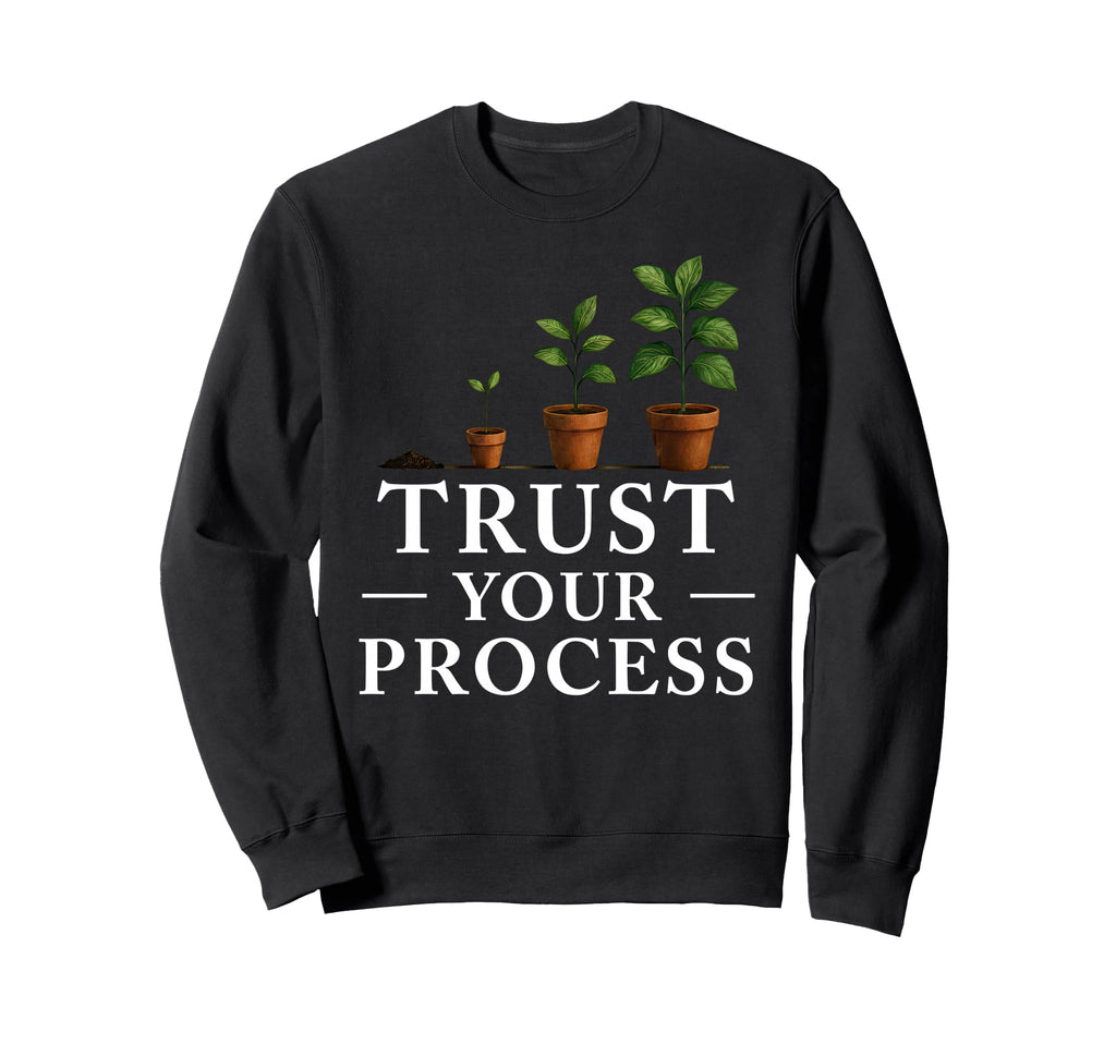 Trust Your Process Motivational Sweatshirt - Custom Art Print Unisex - T-Shirt, Sweatshirt, Hoodie