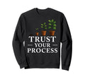 Trust Your Process Motivational Sweatshirt - Custom Art Print Unisex - T-Shirt, Sweatshirt, Hoodie