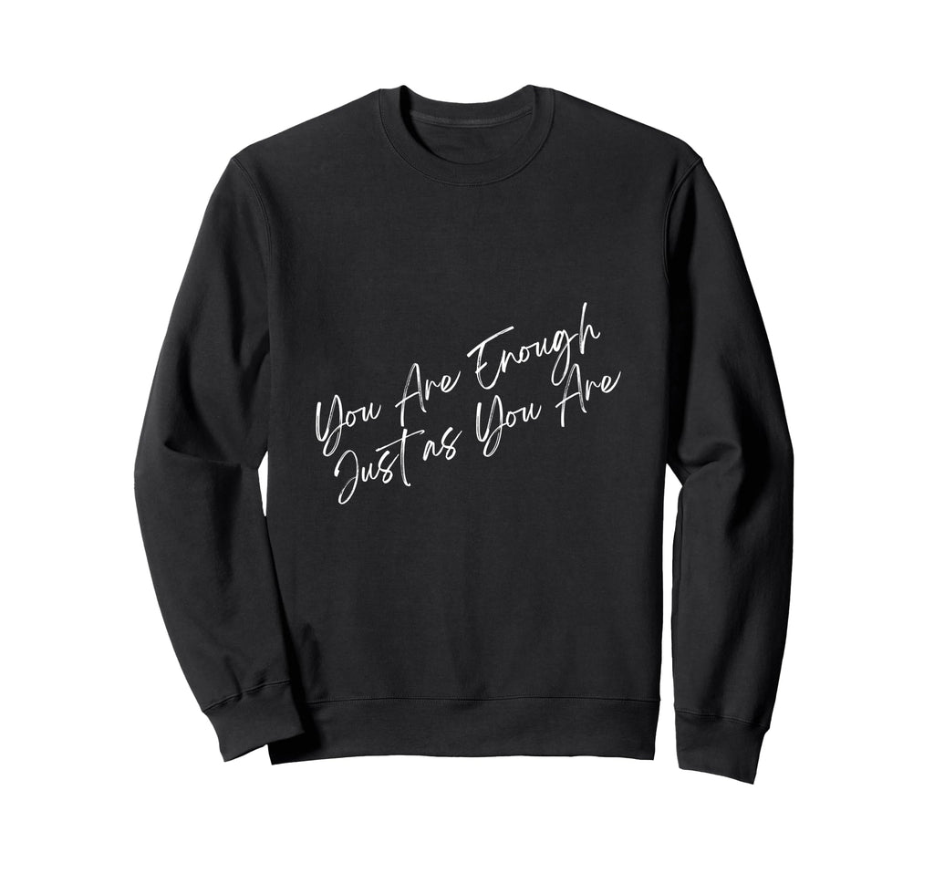 You Are Enough Just As You Are Sweatshirt - Custom Art Print Men Women - T-Shirt, Sweatshirt, Hoodie
