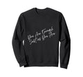 You Are Enough Just As You Are Sweatshirt - Custom Art Print Men Women - T-Shirt, Sweatshirt, Hoodie