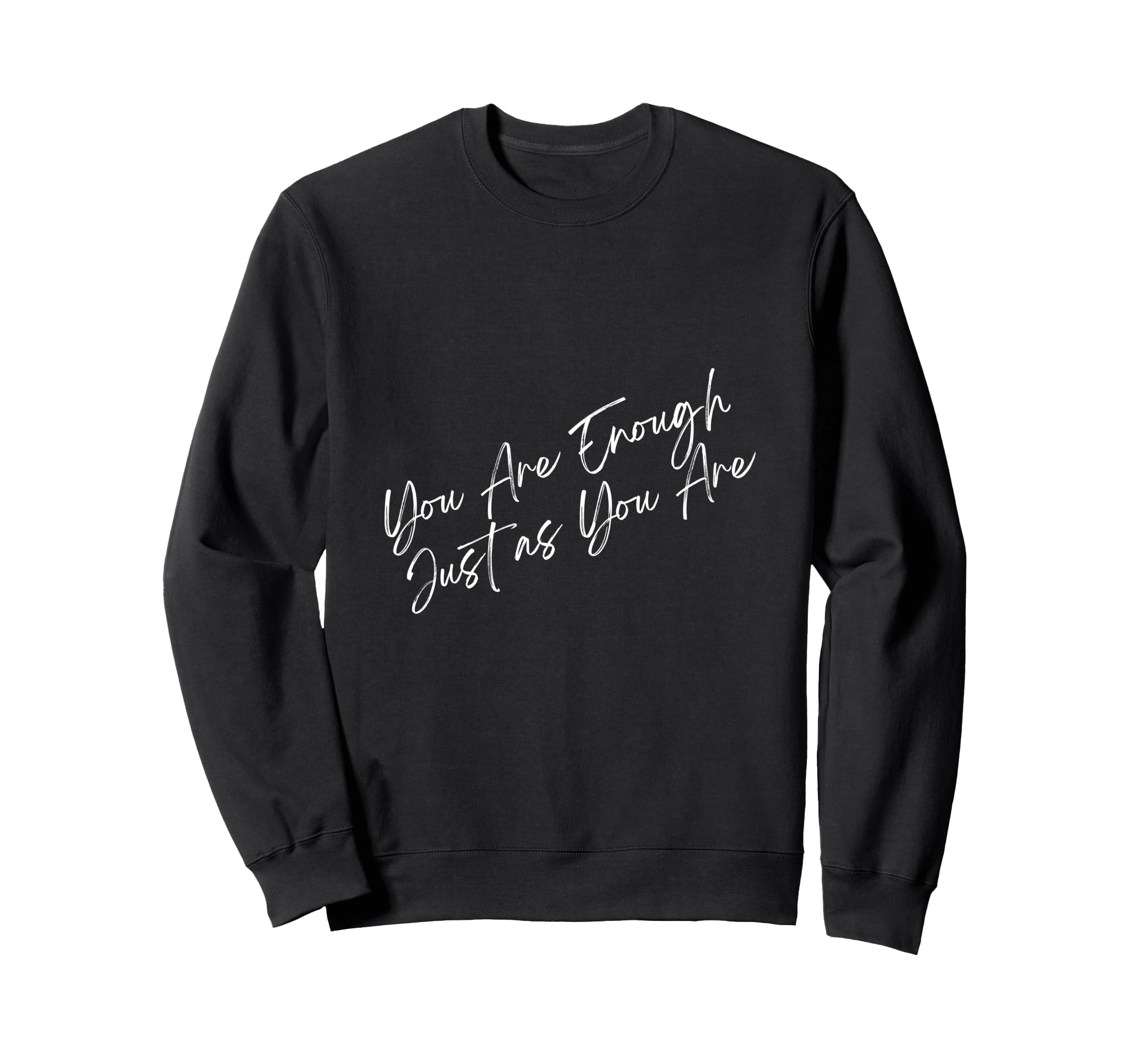 You Are Enough Just As You Are Sweatshirt - Custom Art Print Men Women - T-Shirt, Sweatshirt, Hoodie