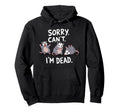 Sorry Cant Im Dead Funny Screaming Hoodie - Trendy Graphic for Adults - T-Shirt, Sweatshirt, Hoodie