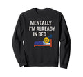 Mentally Im Already Bed Funny Tired Sweatshirt - Novelty Apparel Men Women - T-Shirt, Sweatshirt, Hoodie